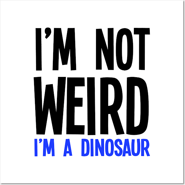 I'm Not Weird I'm A Dinosaur Wall Art by jverdi28